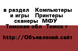  в раздел : Компьютеры и игры » Принтеры, сканеры, МФУ . Томская обл.,Томск г.